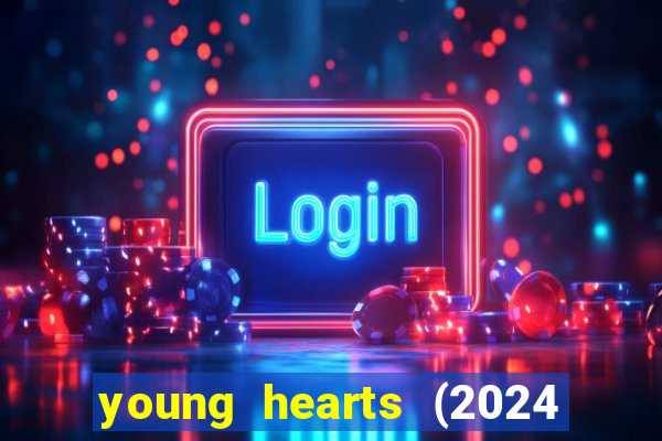 young hearts (2024 assistir online gratis)